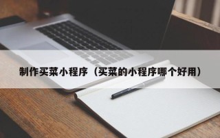 金昌制作买菜小程序（买菜的小程序哪个好用）